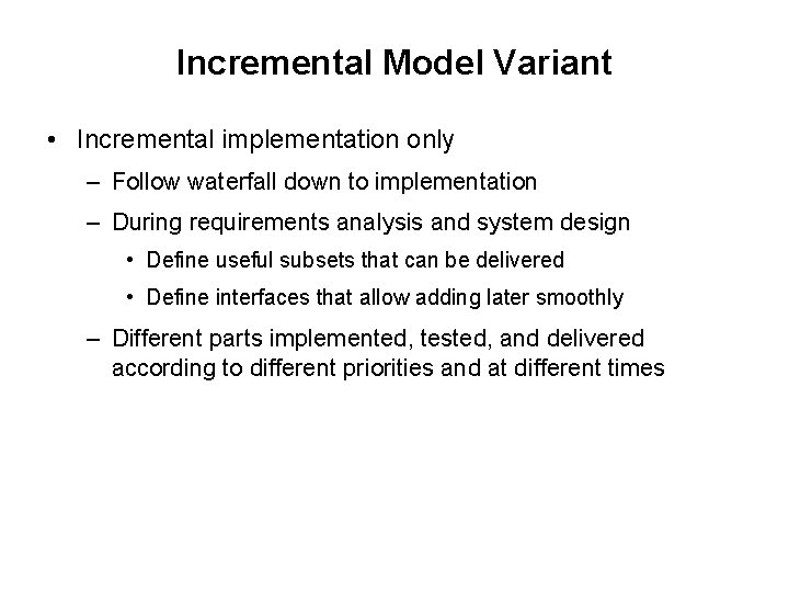 Incremental Model Variant • Incremental implementation only – Follow waterfall down to implementation – Incremental Model Variant • Incremental implementation only – Follow waterfall down to implementation –