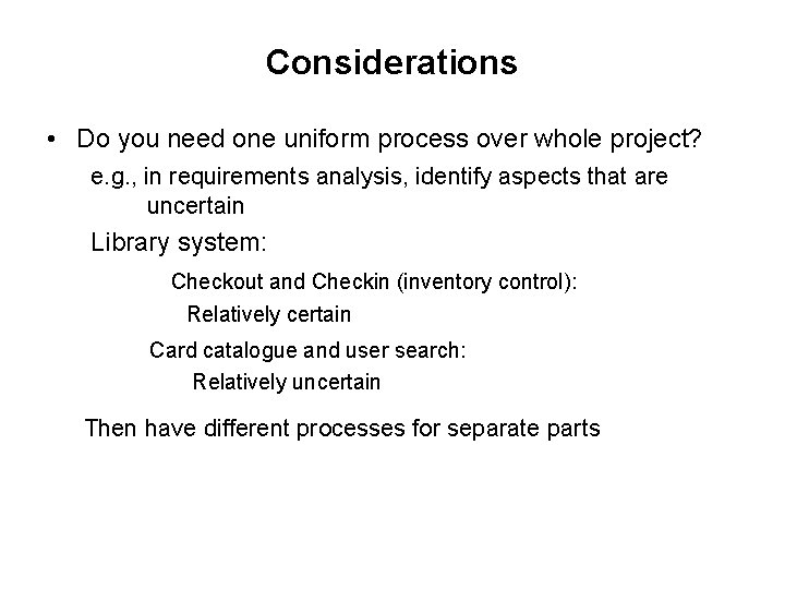 Considerations • Do you need one uniform process over whole project? e. g. , Considerations • Do you need one uniform process over whole project? e. g. ,