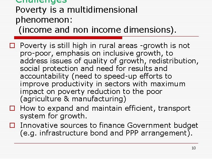 Challenges Poverty is a multidimensional phenomenon: (income and non income dimensions). o Poverty is