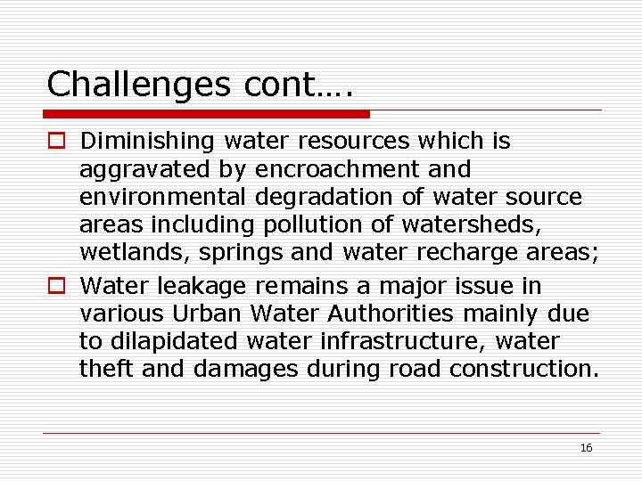 Challenges cont…. o Diminishing water resources which is aggravated by encroachment and environmental degradation