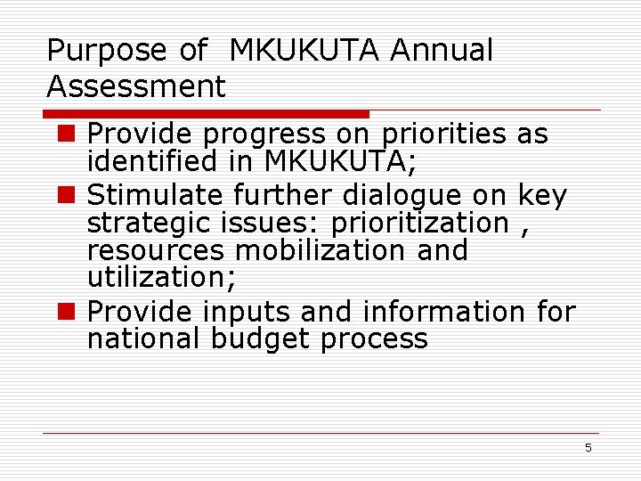 Purpose of MKUKUTA Annual Assessment n Provide progress on priorities as identified in MKUKUTA;