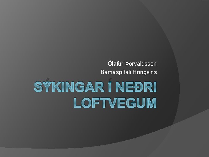 Ólafur Þorvaldsson Barnaspítali Hringsins SÝKINGAR Í NEÐRI LOFTVEGUM 