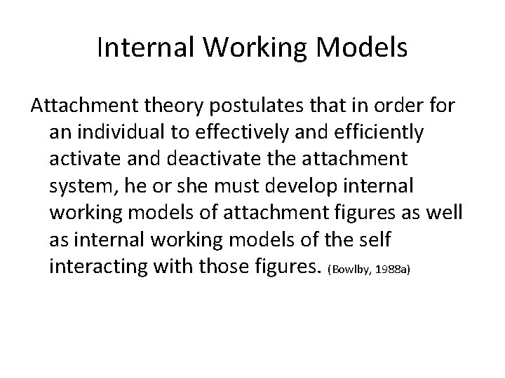 Internal Working Models Attachment theory postulates that in order for an individual to effectively