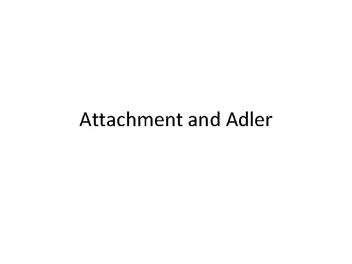 Attachment and Adler 