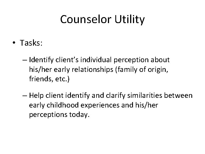 Counselor Utility • Tasks: – Identify client’s individual perception about his/her early relationships (family