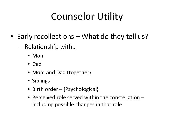 Counselor Utility • Early recollections – What do they tell us? – Relationship with…