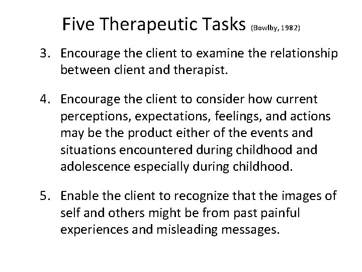 Five Therapeutic Tasks (Bowlby, 1982) 3. Encourage the client to examine the relationship between