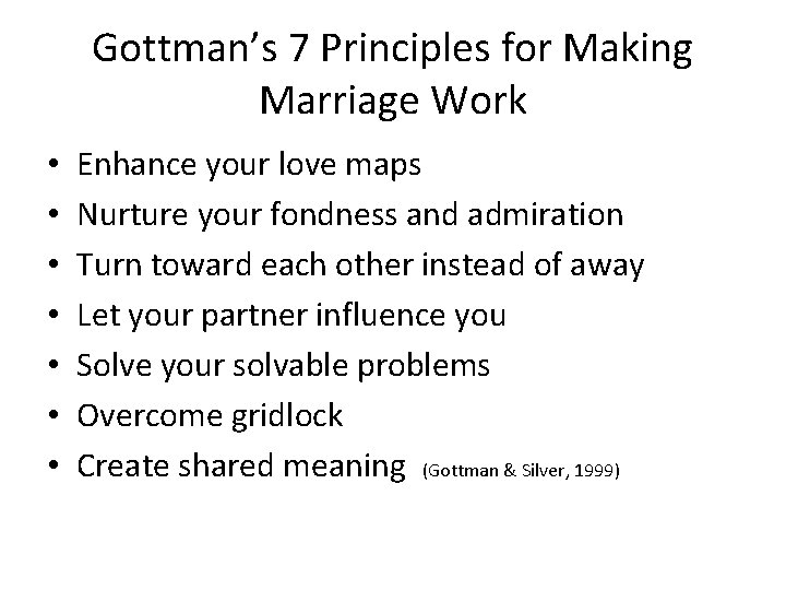 Gottman’s 7 Principles for Making Marriage Work • • Enhance your love maps Nurture