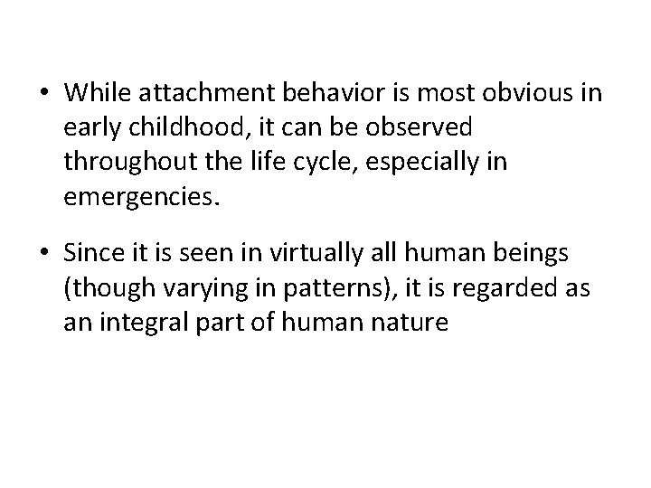  • While attachment behavior is most obvious in early childhood, it can be