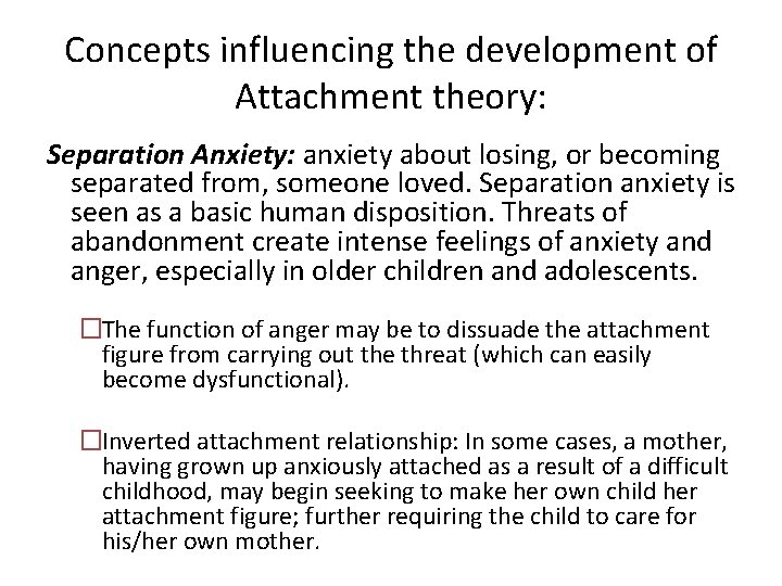 Concepts influencing the development of Attachment theory: Separation Anxiety: anxiety about losing, or becoming