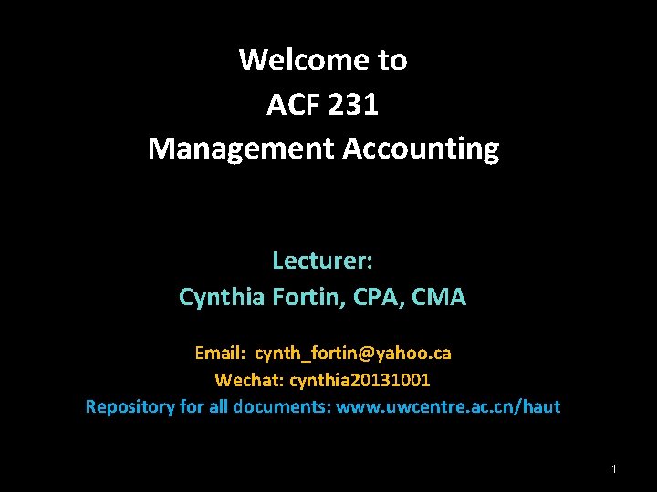 Welcome to ACF 231 Management Accounting Lecturer: Cynthia Fortin, CPA, CMA Email: cynth_fortin@yahoo. ca