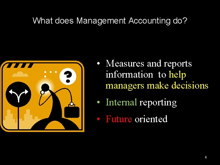 What does Management Accounting do? • Measures and reports information to help managers make