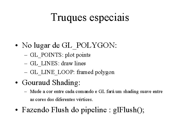 Truques especiais • No lugar de GL_POLYGON: – GL_POINTS: plot points – GL_LINES: draw