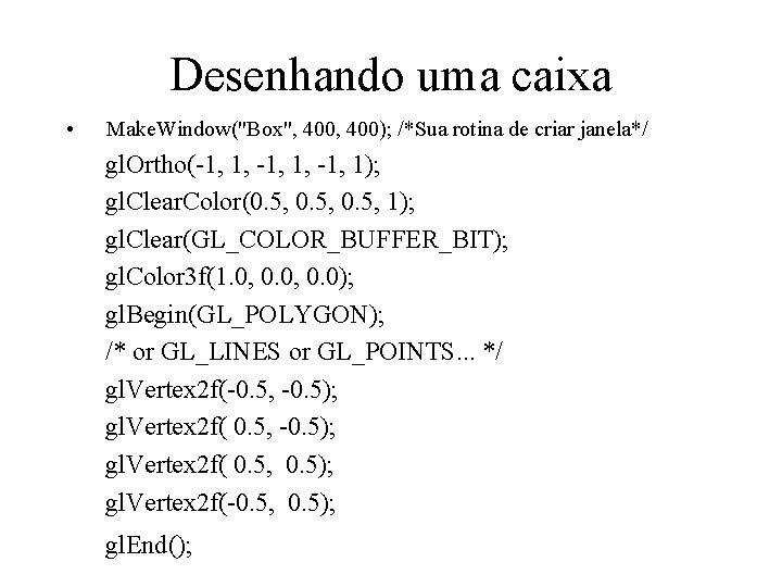 Desenhando uma caixa • Make. Window("Box", 400); /*Sua rotina de criar janela*/ gl. Ortho(-1,