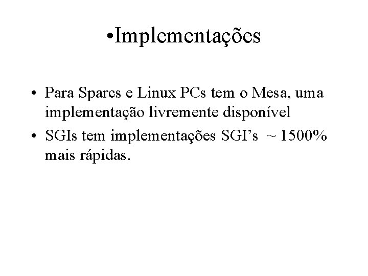  • Implementações • Para Sparcs e Linux PCs tem o Mesa, uma implementação