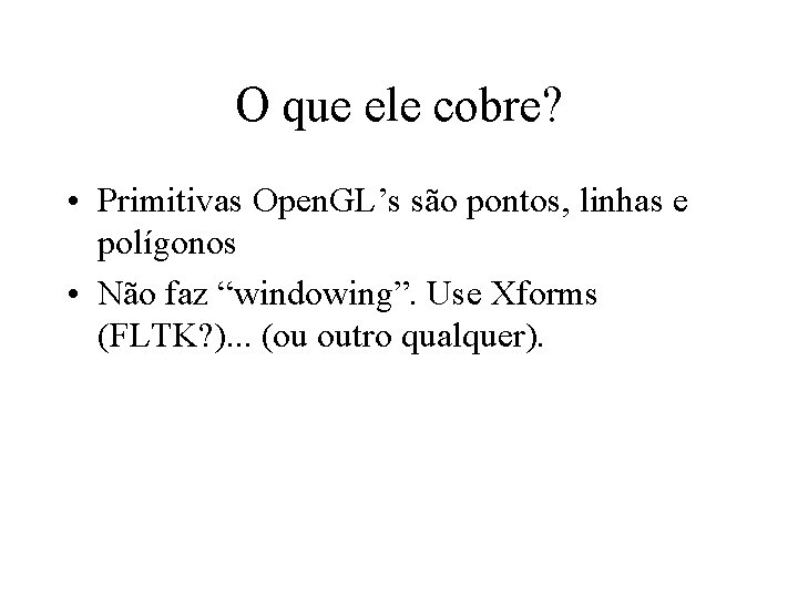 O que ele cobre? • Primitivas Open. GL’s são pontos, linhas e polígonos •