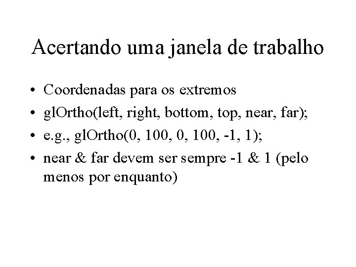 Acertando uma janela de trabalho • • Coordenadas para os extremos gl. Ortho(left, right,