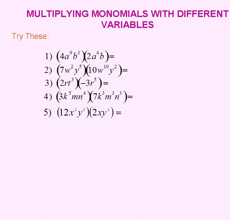 MULTIPLYING MONOMIALS WITH DIFFERENT VARIABLES Try These: 