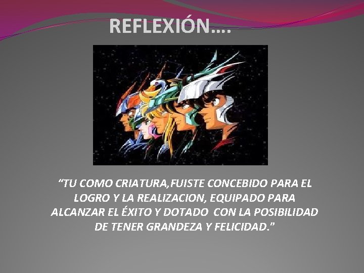 REFLEXIÓN…. “TU COMO CRIATURA, FUISTE CONCEBIDO PARA EL LOGRO Y LA REALIZACION, EQUIPADO PARA