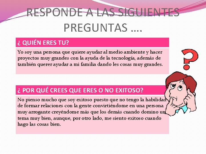 RESPONDE A LAS SIGUIENTES PREGUNTAS …. ¿ QUIÉN ERES TU? Yo soy una persona