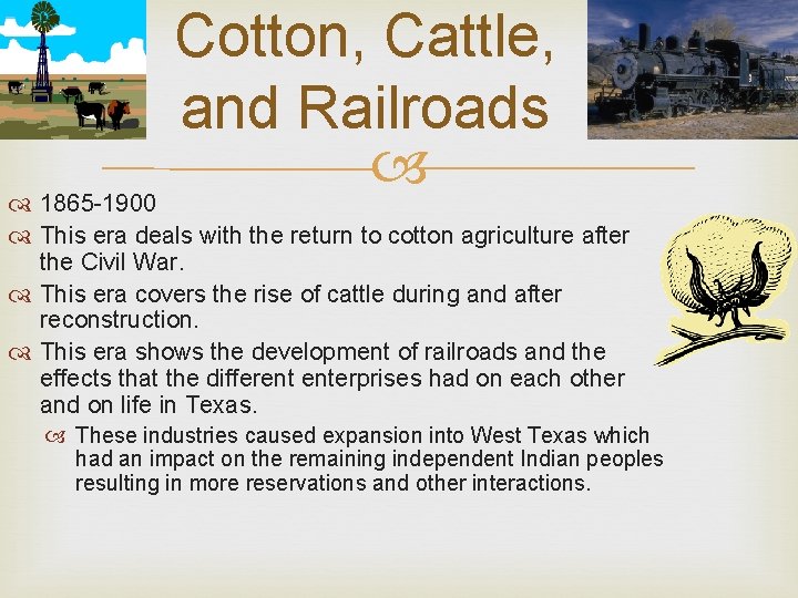 Cotton, Cattle, and Railroads 1865 -1900 This era deals with the return to cotton