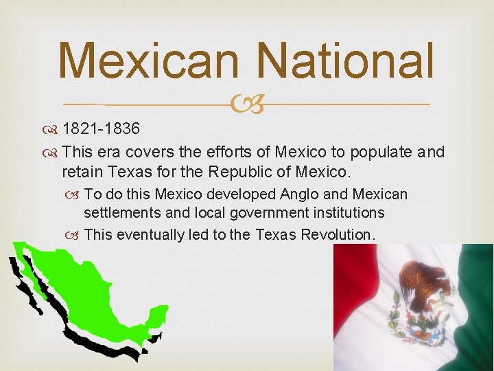 Mexican National 1821 -1836 This era covers the efforts of Mexico to populate and