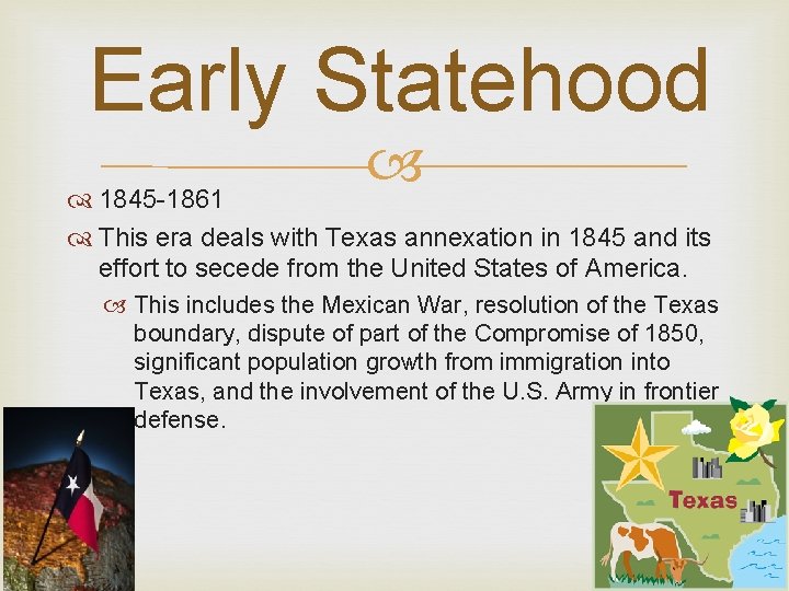 Early Statehood 1845 -1861 This era deals with Texas annexation in 1845 and its