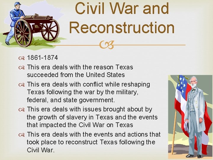 Civil War and Reconstruction 1861 -1874 This era deals with the reason Texas succeeded