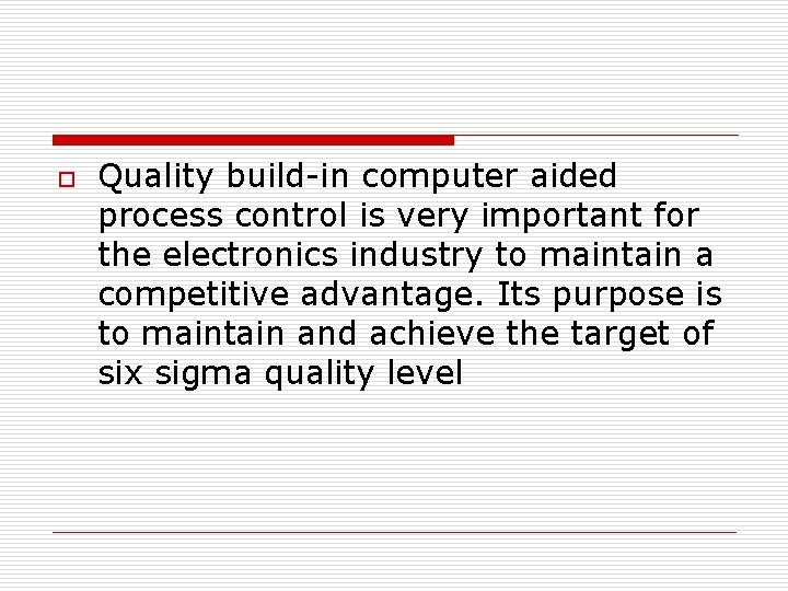 o Quality build-in computer aided process control is very important for the electronics industry