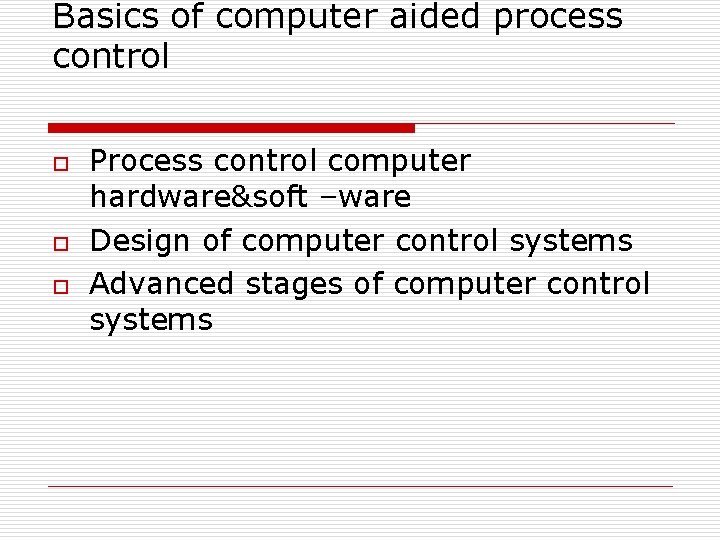 Basics of computer aided process control o o o Process control computer hardware&soft –ware