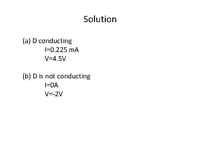 Solution (a) D conducting I=0. 225 m. A V=4. 5 V (b) D is