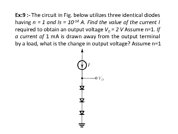 Ex: 9 : - The circuit in Fig. below utilizes three identical diodes having