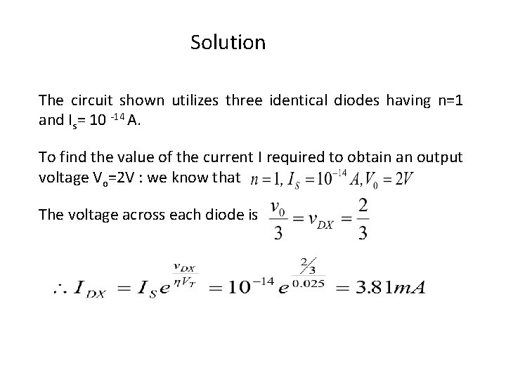 Solution The circuit shown utilizes three identical diodes having n=1 and Is= 10 -14