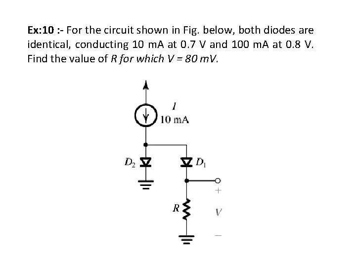 Ex: 10 : - For the circuit shown in Fig. below, both diodes are