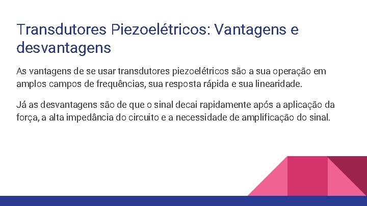 Transdutores Piezoelétricos: Vantagens e desvantagens As vantagens de se usar transdutores piezoelétricos são a