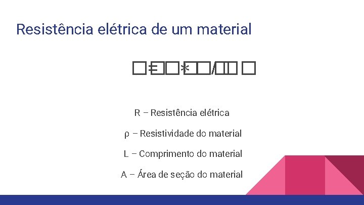 Resistência elétrica de um material �� = �� ∗ �� / �� R –