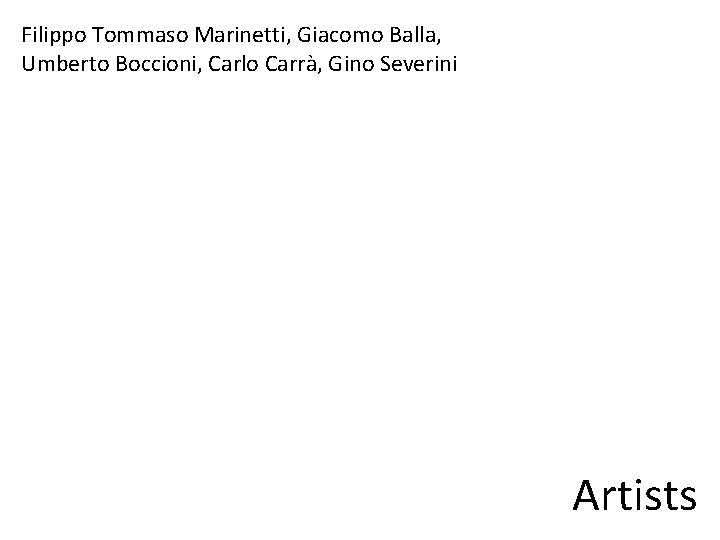 Filippo Tommaso Marinetti, Giacomo Balla, Umberto Boccioni, Carlo Carrà, Gino Severini Artists 