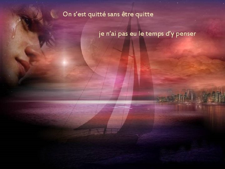 On s’est quitté sans être quitte je n’ai pas eu le temps d’y penser On s’est quitté sans être quitte je n’ai pas eu le temps d’y penser