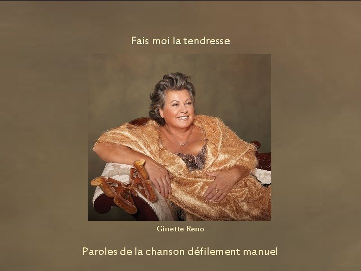 Fais moi la tendresse Ginette Reno Paroles de la chanson défilement manuel Fais moi la tendresse Ginette Reno Paroles de la chanson défilement manuel