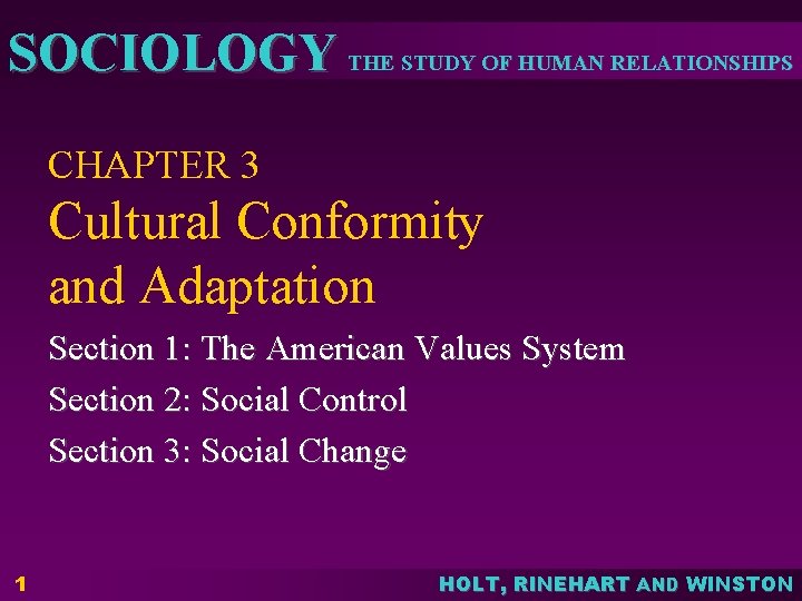SOCIOLOGY THE STUDY OF HUMAN RELATIONSHIPS CHAPTER 3 Cultural Conformity and Adaptation Section 1:
