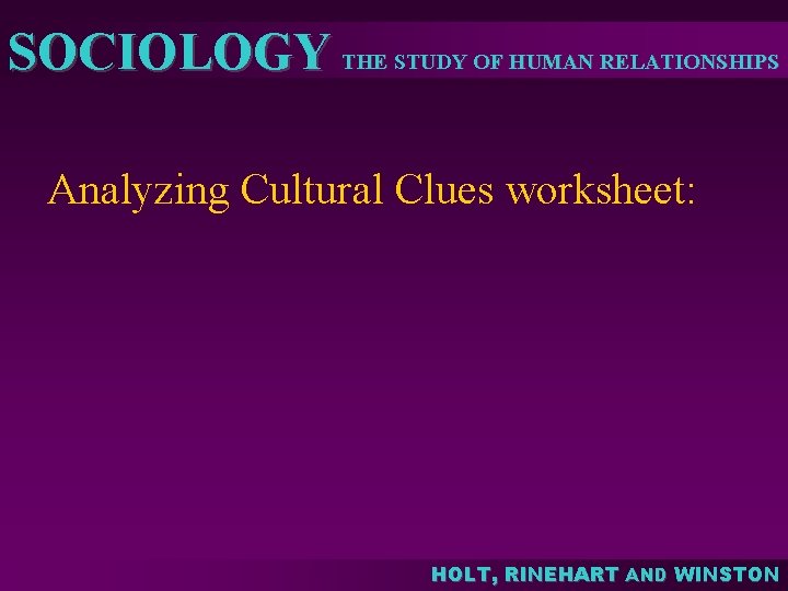 SOCIOLOGY THE STUDY OF HUMAN RELATIONSHIPS Analyzing Cultural Clues worksheet: HOLT, RINEHART AND WINSTON