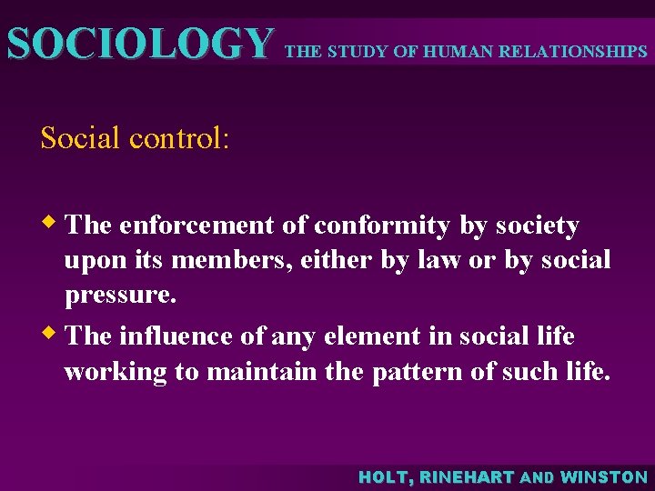 SOCIOLOGY THE STUDY OF HUMAN RELATIONSHIPS Social control: w The enforcement of conformity by