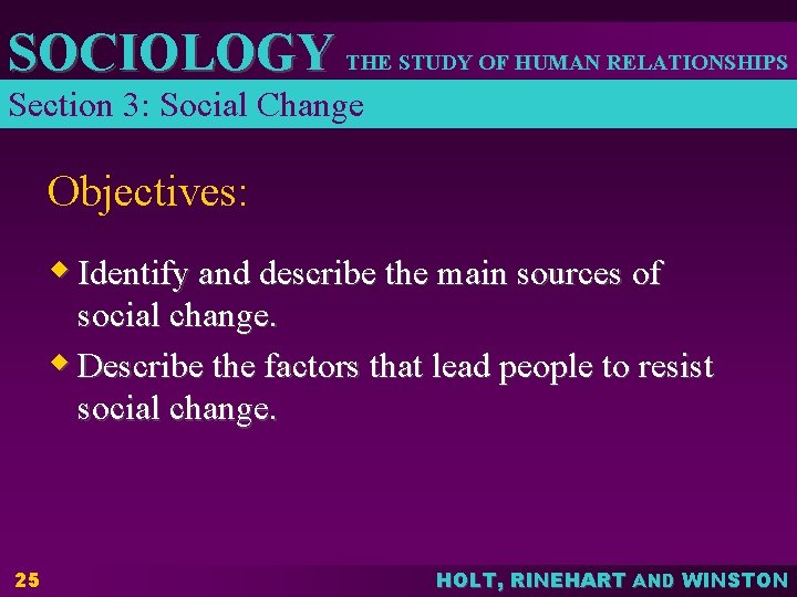 SOCIOLOGY THE STUDY OF HUMAN RELATIONSHIPS Section 3: Social Change Objectives: w Identify and