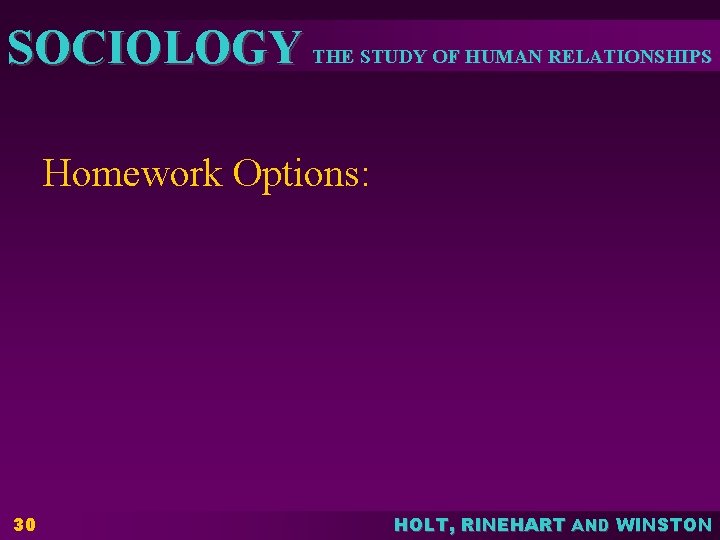 SOCIOLOGY THE STUDY OF HUMAN RELATIONSHIPS Homework Options: 30 HOLT, RINEHART AND WINSTON 