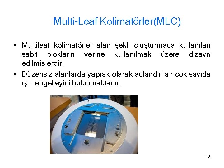 Multi-Leaf Kolimatörler(MLC) • Multileaf kolimatörler alan şekli oluşturmada kullanılan sabit blokların yerine kullanılmak üzere