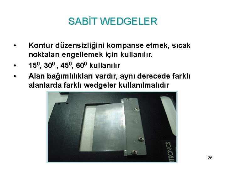 SABİT WEDGELER • • • Kontur düzensizliğini kompanse etmek, sıcak noktaları engellemek için kullanılır.