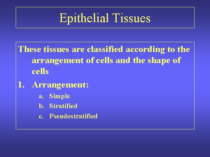 Epithelial Tissues These tissues are classified according to the arrangement of cells and the