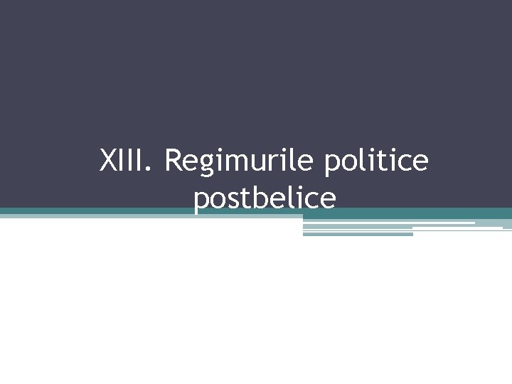XIII. Regimurile politice postbelice 