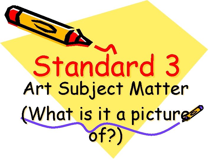 Standard 3 Art Subject Matter (What is it a picture of? ) 