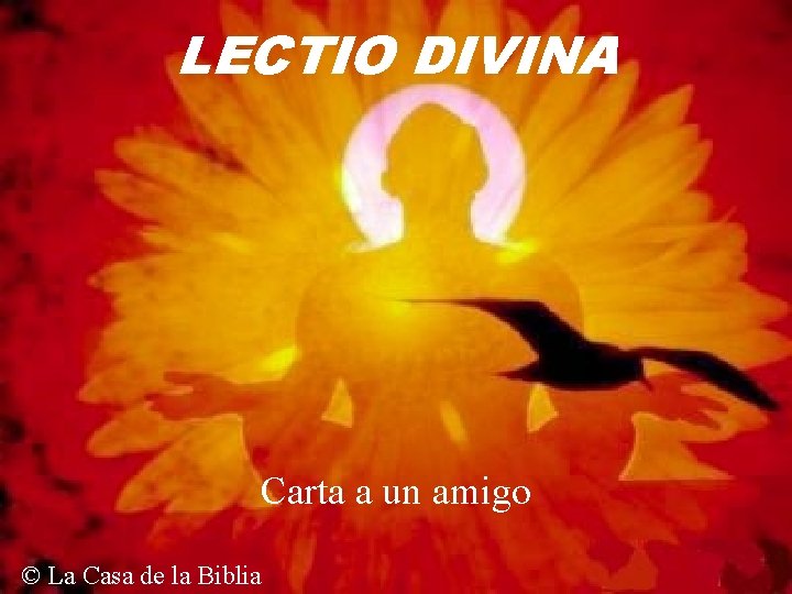 LECTIO DIVINA Carta a un amigo © La Casa de la Biblia LECTIO DIVINA Carta a un amigo © La Casa de la Biblia